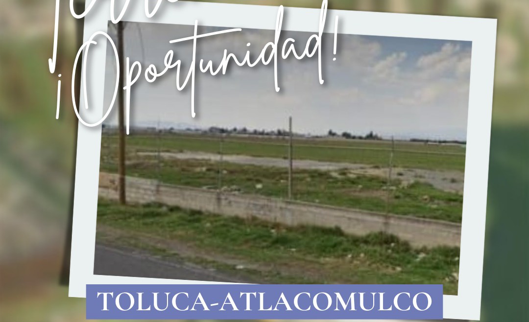 Gran Oportunidad de Inversión en Toluca-Atlacomulco