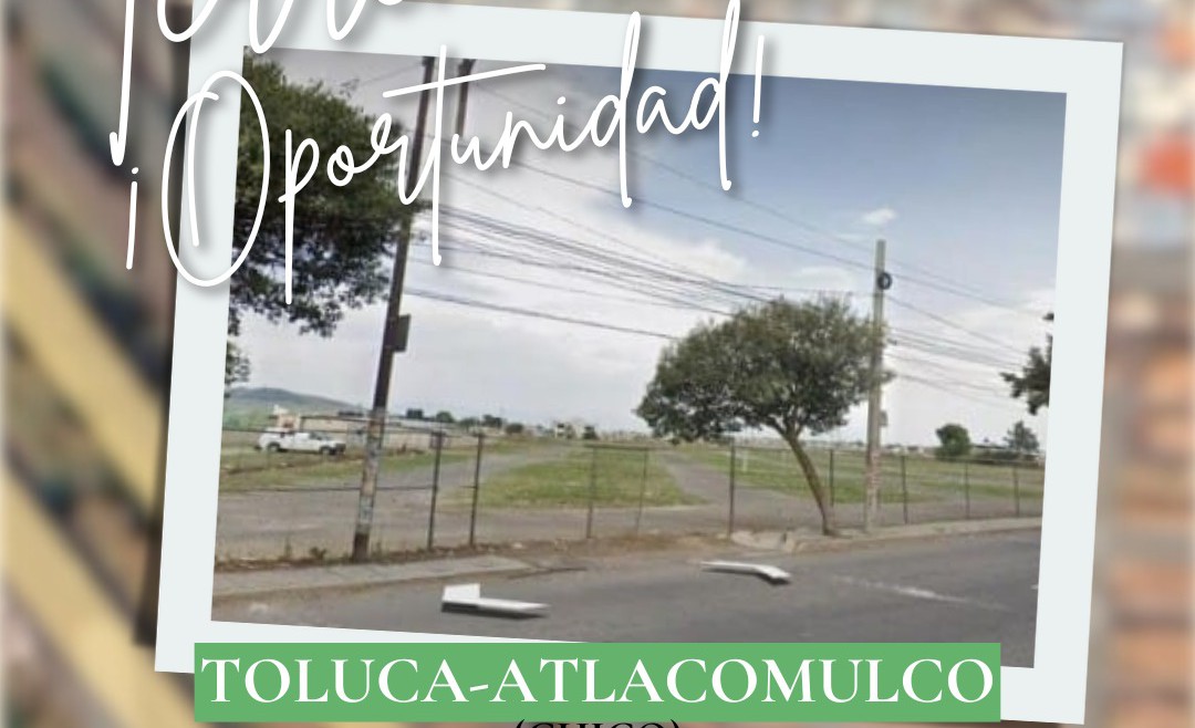 Terreno Exclusivo en Toluca-Atlacomulco (Chico)